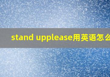 stand upplease用英语怎么读